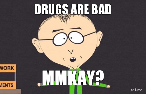 drugs-are-bad-mmkay.jpg